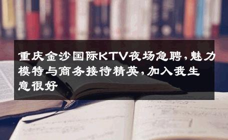 重庆金沙国际KTV夜场急聘,魅力模特与商务接待精英,加入我生意很好