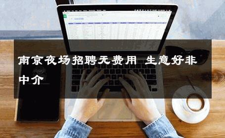 南京夜场招聘无费用 生意好非中介