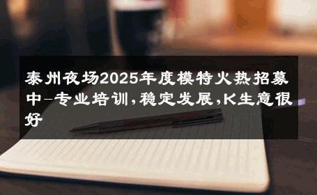 泰州夜场2025年度模特火热招募中-专业培训,稳定发展,K生意很好