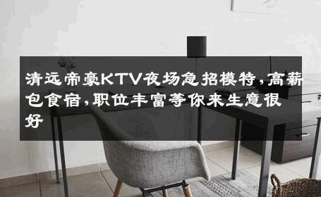 清远帝豪KTV夜场急招模特,高薪包食宿,职位丰富等你来生意很好