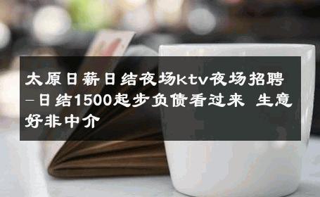 太原日薪日结夜场ktv夜场招聘-日结1500起步负债看过来 生意好非中介