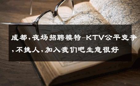 成都,夜场招聘模特-KTV公平竞争,不挑人,加入我们吧生意很好