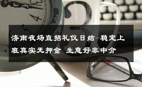 济南夜场直招礼仪日结-稳定上班真实无押金 生意好非中介