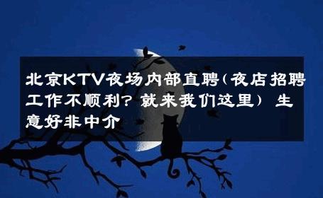 北京KTV夜场内部直聘(夜店招聘工作不顺利？就来我们这里) 生意好非中介
