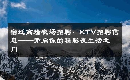 宿迁高端夜场招聘，KTV招聘信息——开启你的精彩夜生活之门
