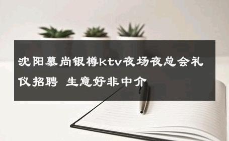 沈阳慕尚银樽ktv夜场夜总会礼仪招聘 生意好非中介