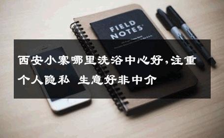 西安小寨哪里洗浴中心好,注重个人隐私 生意好非中介