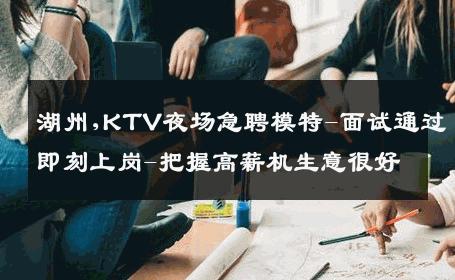 湖州,KTV夜场急聘模特-面试通过即刻上岗-把握高薪机生意很好