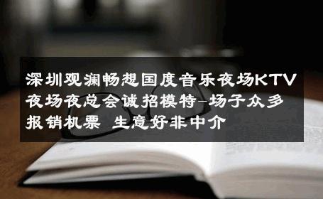 深圳观澜畅想国度音乐夜场KTV夜场夜总会诚招模特-场子众多报销机票 生意好非中介