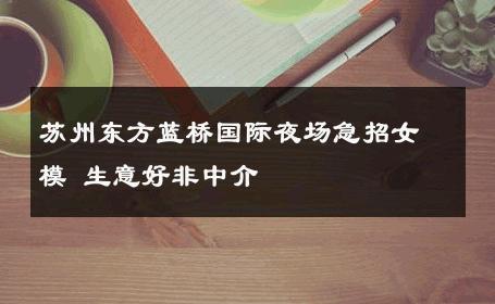苏州东方蓝桥国际夜场急招女模 生意好非中介
