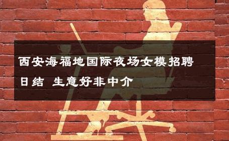 西安海福地国际夜场女模招聘日结 生意好非中介