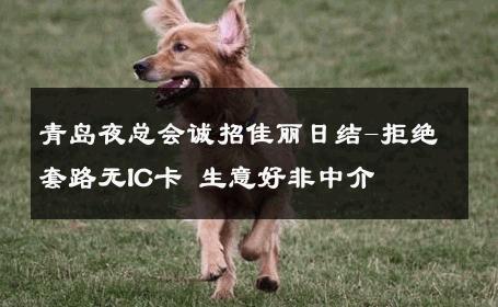 青岛夜总会诚招佳丽日结-拒绝套路无IC卡 生意好非中介