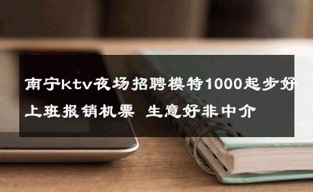 南宁ktv夜场招聘模特1000起步好上班报销机票 生意好非中介