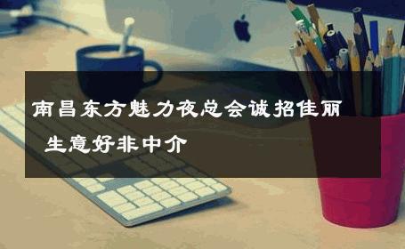 南昌东方魅力夜总会诚招佳丽 生意好非中介
