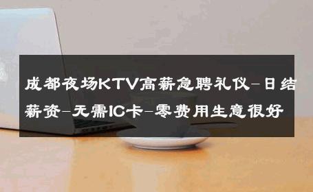 成都夜场KTV高薪急聘礼仪-日结薪资-无需IC卡-零费用生意很好