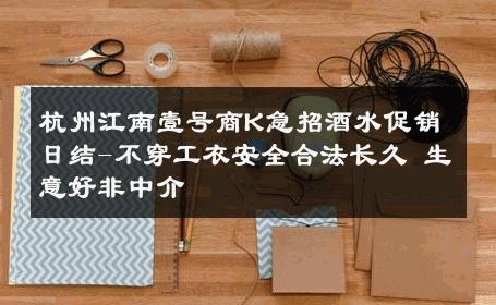 杭州江南壹号商K急招酒水促销日结-不穿工衣安全合法长久 生意好非中介