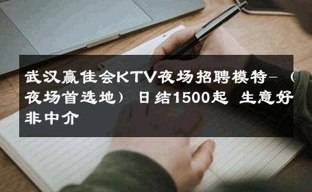 武汉赢佳会KTV夜场招聘模特-（夜场首选地）日结1500起 生意好非中介