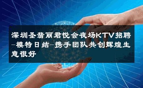 深圳圣翡丽君悦会夜场KTV招聘-模特日结-携手团队共创辉煌生意很好
