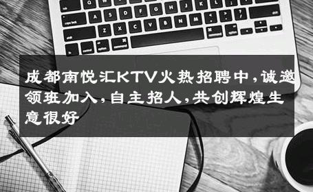 成都南悦汇KTV火热招聘中,诚邀领班加入,自主招人,共创辉煌生意很好
