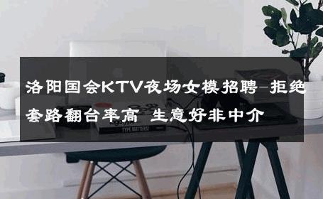 洛阳国会KTV夜场女模招聘-拒绝套路翻台率高 生意好非中介
