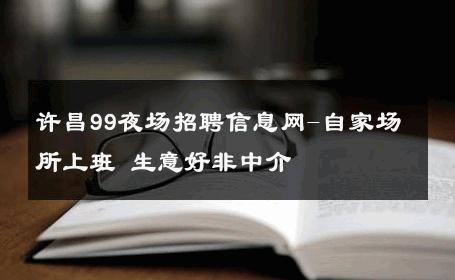 许昌99夜场招聘信息网-自家场所上班 生意好非中介