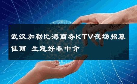 武汉加勒比海商务KTV夜场招募佳丽 生意好非中介