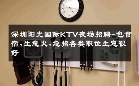 深圳阳光国际KTV夜场招聘-包食宿,生意火,急招各类职位生意很好