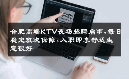 合肥高端KTV夜场招聘启事,每日稳定班次保障,入职即享舒适生意很好