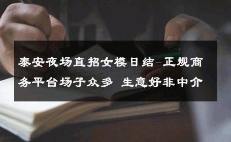 泰安夜场直招女模日结-正规商务平台场子众多 生意好非中介