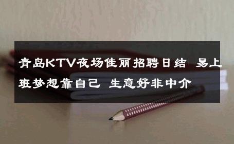 青岛KTV夜场佳丽招聘日结-易上班梦想靠自己 生意好非中介
