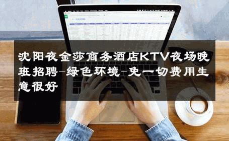 沈阳夜金莎商务酒店KTV夜场晚班招聘-绿色环境-免一切费用生意很好