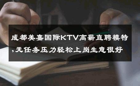 成都美嘉国际KTV高薪直聘模特,无任务压力轻松上岗生意很好