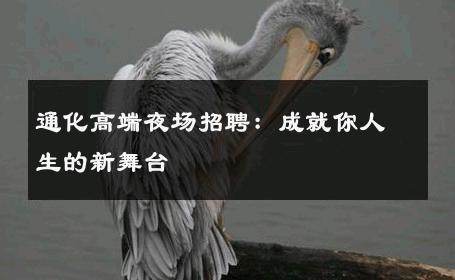 通化高端夜场招聘：成就你人生的新舞台