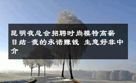 昆明夜总会招聘时尚模特高薪日结-我的承诺赚钱 生意好非中介