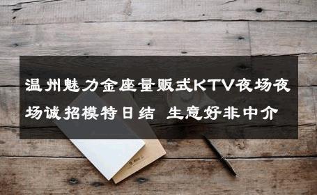 温州魅力金座量贩式KTV夜场夜场诚招模特日结 生意好非中介