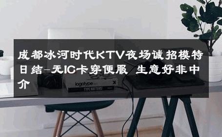 成都冰河时代KTV夜场诚招模特日结-无IC卡穿便服 生意好非中介