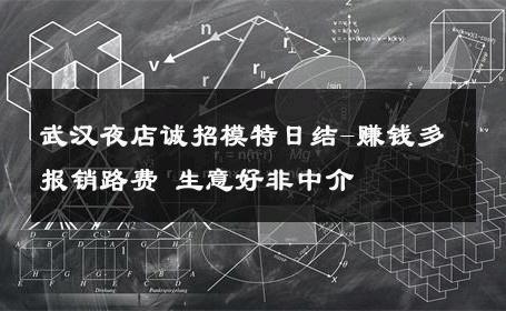 武汉夜店诚招模特日结-赚钱多报销路费 生意好非中介