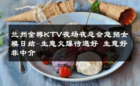 兰州金樽KTV夜场夜总会急招女模日结-生意火爆待遇好 生意好非中介