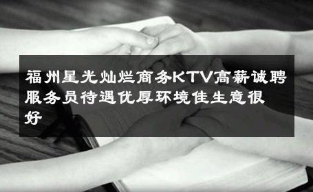 福州星光灿烂商务KTV高薪诚聘服务员待遇优厚环境佳生意很好