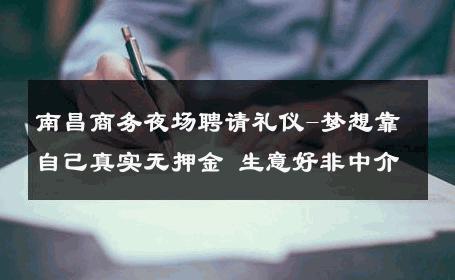 南昌商务夜场聘请礼仪-梦想靠自己真实无押金 生意好非中介