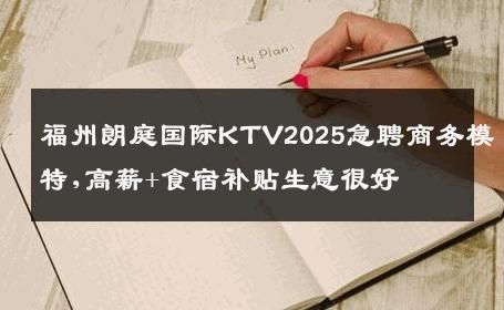 福州朗庭国际KTV2025急聘商务模特,高薪+食宿补贴生意很好