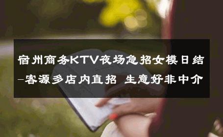 宿州商务KTV夜场急招女模日结-客源多店内直招 生意好非中介
