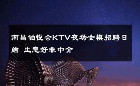 南昌铂悦会KTV夜场女模招聘日结 生意好非中介
