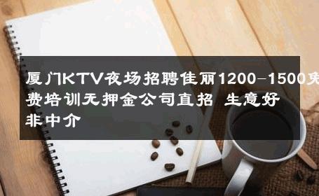 厦门KTV夜场招聘佳丽1200-1500免费培训无押金公司直招 生意好非中介
