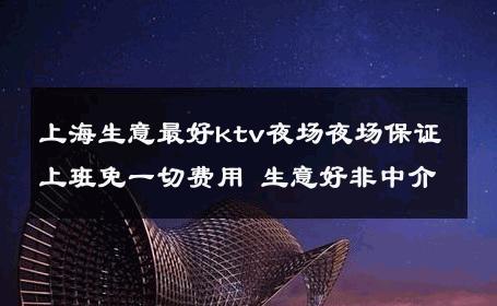 上海生意最好ktv夜场夜场保证上班免一切费用 生意好非中介