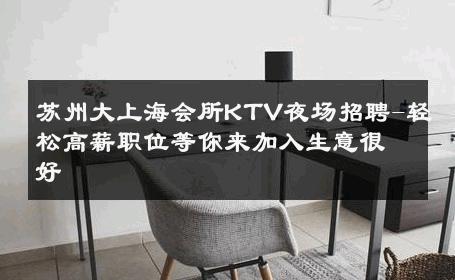 苏州大上海会所KTV夜场招聘-轻松高薪职位等你来加入生意很好