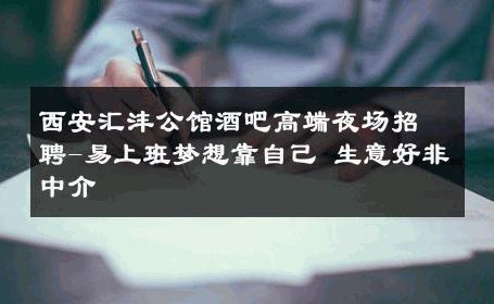西安汇沣公馆酒吧高端夜场招聘-易上班梦想靠自己 生意好非中介