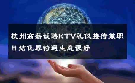 杭州高薪诚聘KTV礼仪接待兼职日结优厚待遇生意很好