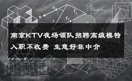 南京KTV夜场领队招聘高级模特入职不收费 生意好非中介