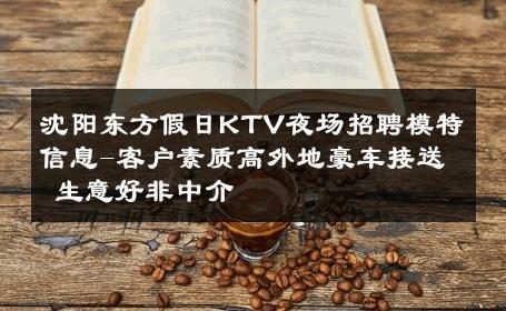 沈阳东方假日KTV夜场招聘模特信息-客户素质高外地豪车接送 生意好非中介